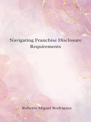 cover image of Navigating Franchise Disclosure Requirements